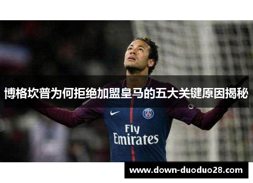 博格坎普为何拒绝加盟皇马的五大关键原因揭秘 博格坎普为何拒绝加盟皇马的五大关键原因揭秘