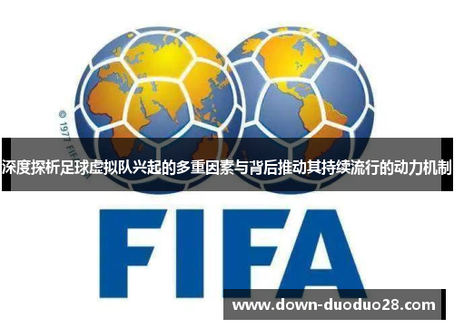 深度探析足球虚拟队兴起的多重因素与背后推动其持续流行的动力机制 深度探析足球虚拟队兴起的多重因素与背后推动其持续流行的动力机制