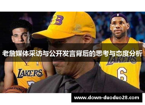 老詹媒体采访与公开发言背后的思考与态度分析