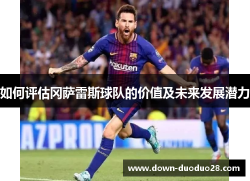 如何评估冈萨雷斯球队的价值及未来发展潜力 如何评估冈萨雷斯球队的价值及未来发展潜力