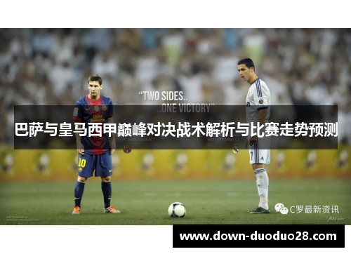 巴萨与皇马西甲巅峰对决战术解析与比赛走势预测