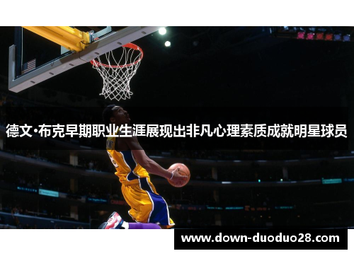 德文·布克早期职业生涯展现出非凡心理素质成就明星球员