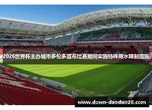 2026世界杯主办城市多伦多宣布比赛期间实施特殊用水限制措施 2026世界杯主办城市多伦多宣布比赛期间实施特殊用水限制措施