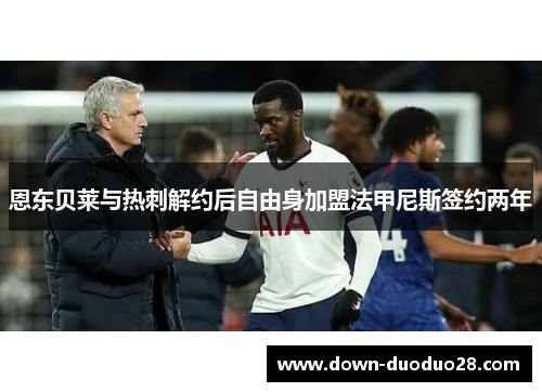 恩东贝莱与热刺解约后自由身加盟法甲尼斯签约两年