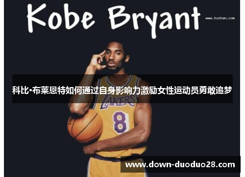 科比·布莱恩特如何通过自身影响力激励女性运动员勇敢追梦 科比·布莱恩特如何通过自身影响力激励女性运动员勇敢追梦