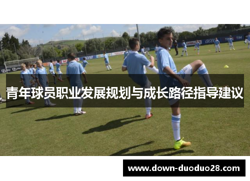 青年球员职业发展规划与成长路径指导建议 青年球员职业发展规划与成长路径指导建议